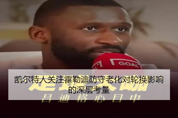 凯尔特人关注霍勒迪防守老化对轮换影响的深层考量